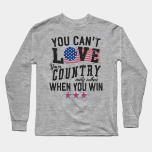 You Can't Love Your Country Only When You Win Long Sleeve T-Shirt